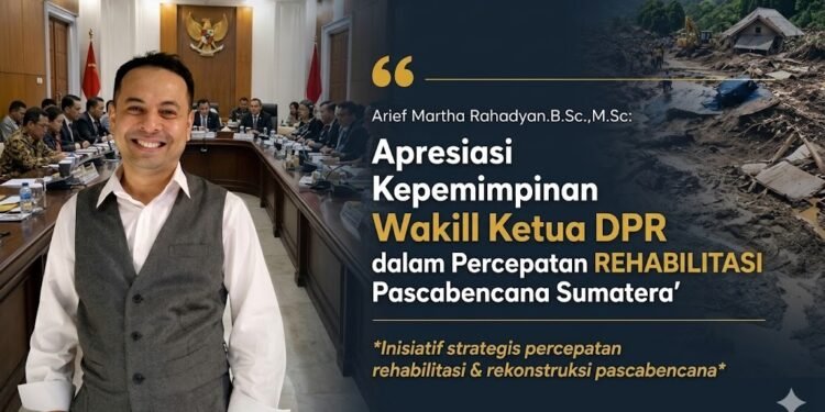 Arief Martha Rahadyan Apresiasi Komitmen DPR dalam Mendukung Pemulihan Pascabencana Sumatera